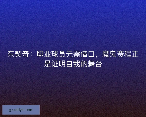 东契奇：职业球员无需借口，魔鬼赛程正是证明自我的舞台