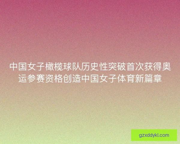 中国女子橄榄球队历史性突破首次获得奥运参赛资格创造中国女子体育新篇章