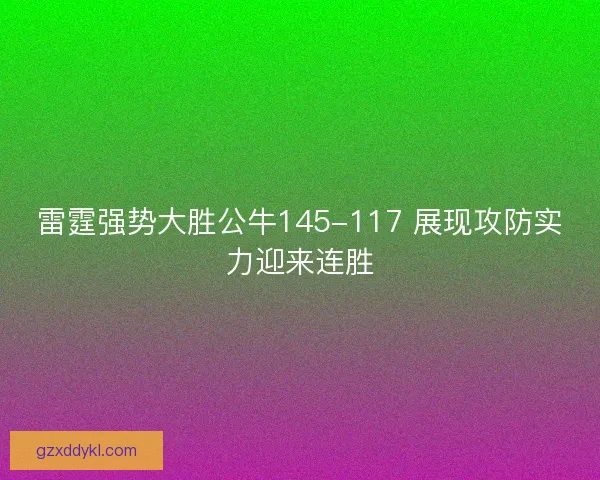雷霆强势大胜公牛145-117 展现攻防实力迎来连胜