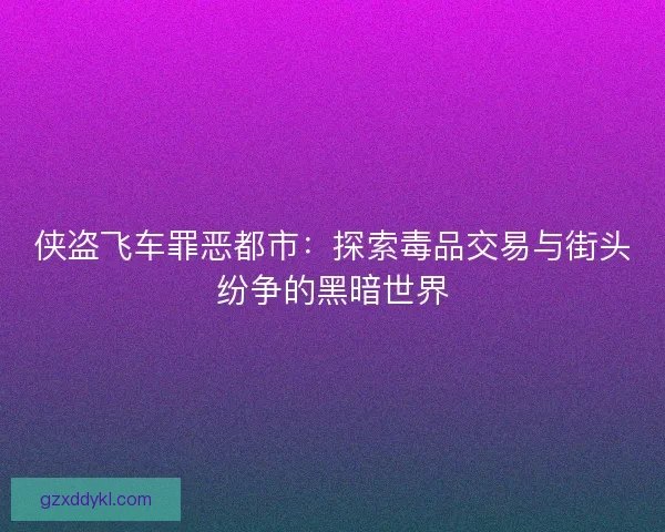 侠盗飞车罪恶都市：探索毒品交易与街头纷争的黑暗世界