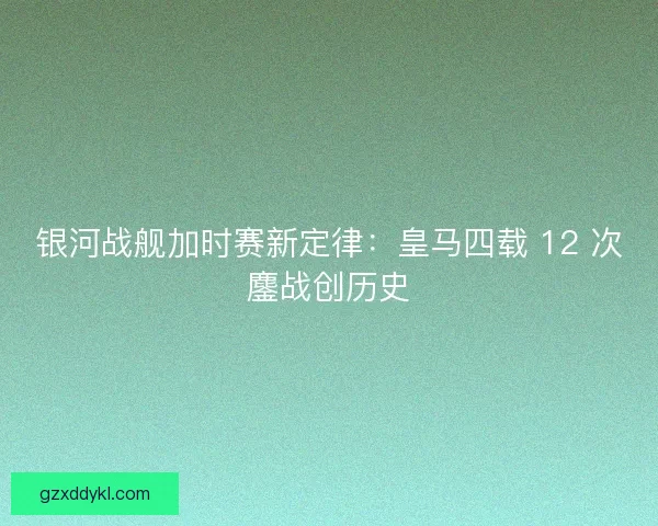 银河战舰加时赛新定律：皇马四载 12 次鏖战创历史
