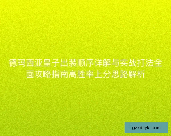 德玛西亚皇子出装顺序详解与实战打法全面攻略指南高胜率上分思路解析